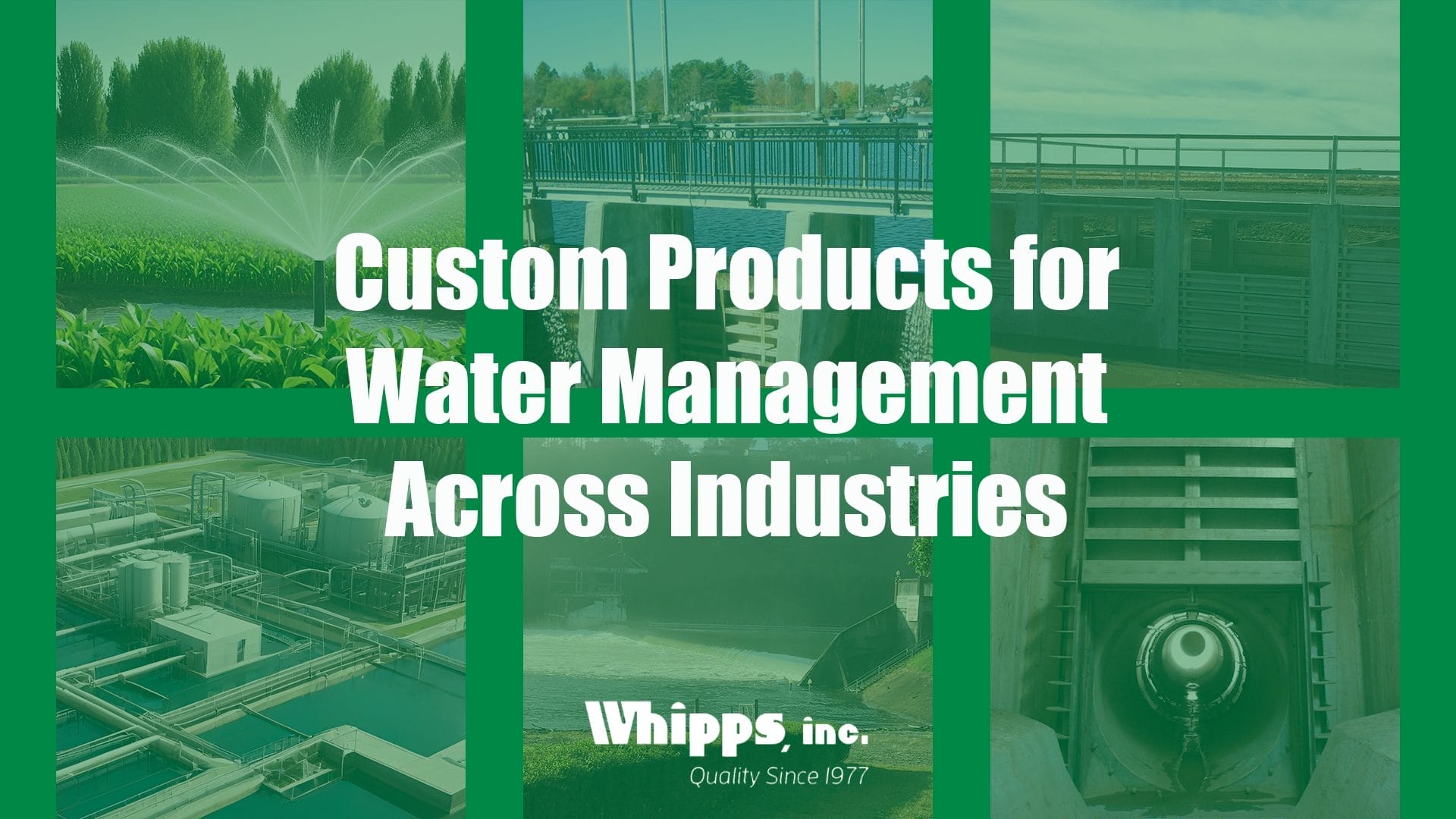 Collage of water management systems, including agricultural irrigation, stormwater control, and hydroelectric structures, with the text 'Custom Products for Water Management Across Industries' overlaid. Whipps, Inc. logo at the bottom.